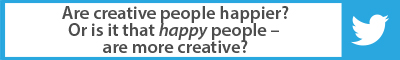 Are creative people happier? Or are happy people more creative?