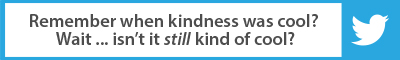 The Best Advice So Far: Remember when kindness was cool? Wait ... isn't it STILL kind of cool?