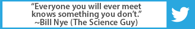 Best Advice So Far: "Everyone you will ever meet knows something you don't."